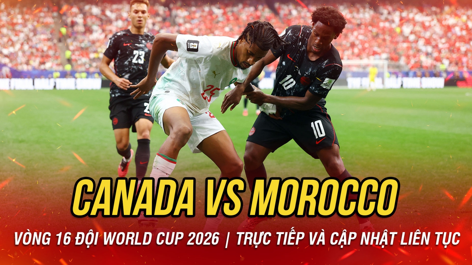 TRỰC TIẾP Canada 0-0 Morocco vòng 16 đội World Cup 2026: Hiệp 2 bùng nổ bàn thắng?